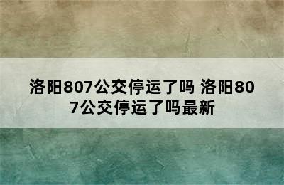 洛阳807公交停运了吗 洛阳807公交停运了吗最新